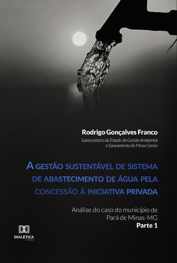 A gestão sustentável de sistema de abastecimento de água pela concessão à iniciativa privada:análise do caso do município de Pará de Minas-MG (Parte 1)