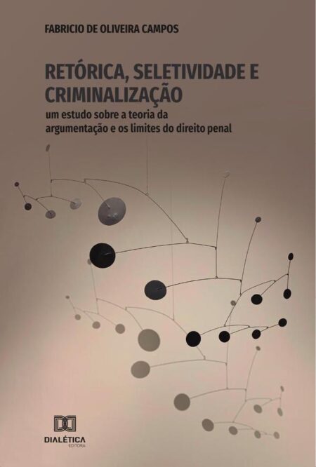 Retórica, Seletividade e Criminalização:um estudo sobre a teoria da argumentação e os limites do direito penal