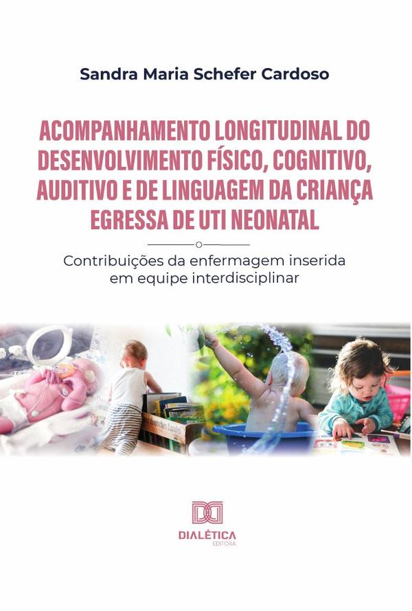 Acompanhamento longitudinal do desenvolvimento físico, cognitivo, auditivo e de linguagem da criança egressa de UTI Neonatal:contribuições da enfermagem inserida em equipe interdisciplinar