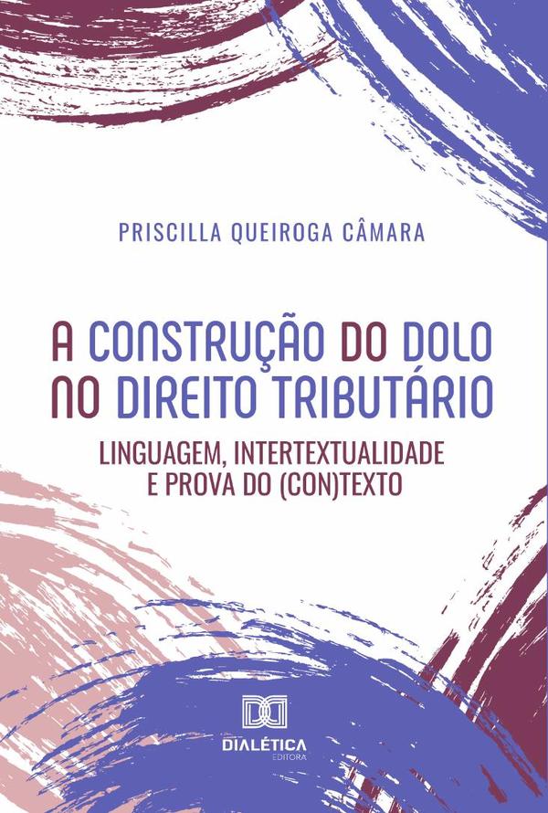 A construção do dolo no direito tributário:linguagem, intertextualidade e prova do (con)texto