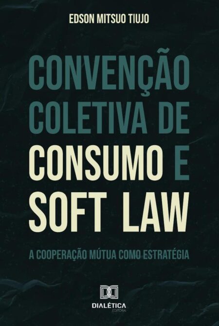 Convenção Coletiva de Consumo e Soft Law:a cooperação mútua como estratégia