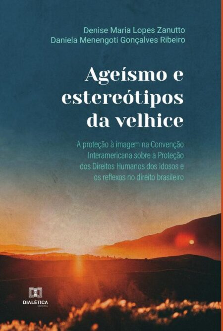 Ageísmo e estereótipos da velhice:a proteção à imagem na Convenção Interamericana sobre a Proteção dos Direitos Humanos dos Idosos e os reflexos no direito brasileiro