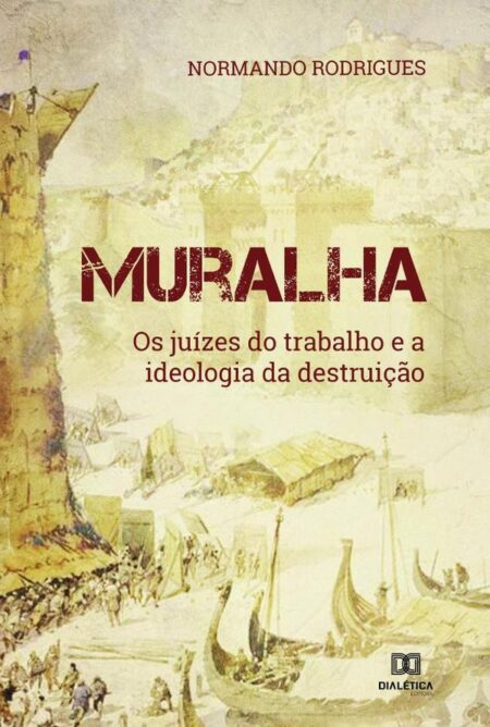 Muralha:os juízes do trabalho e a ideologia da destruição
