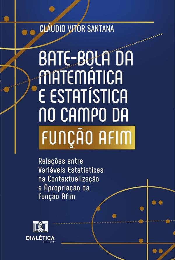 Bate-bola da Matemática e Estatística no campo da Função Afim:Relações entre Variáveis Estatísticas na Contextualização e Apropriação da Função Afim