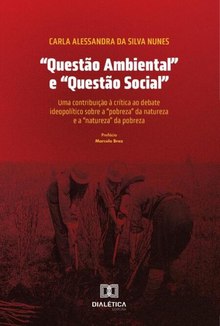 “Questão Ambiental” e “Questão Social”:uma contribuição à crítica ao debate ideopolítico sobre a “pobreza” da natureza e a “natureza” da pobreza