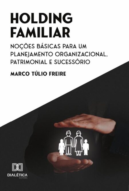 Holding Familiar:noções básicas para um planejamento organizacional, patrimonial e sucessório