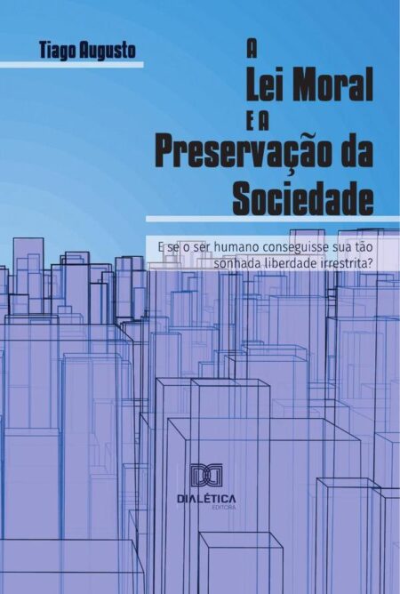 A Lei Moral e a Preservação da Sociedade:e se o ser humano conseguisse sua tão sonhada liberdade irrestrita?