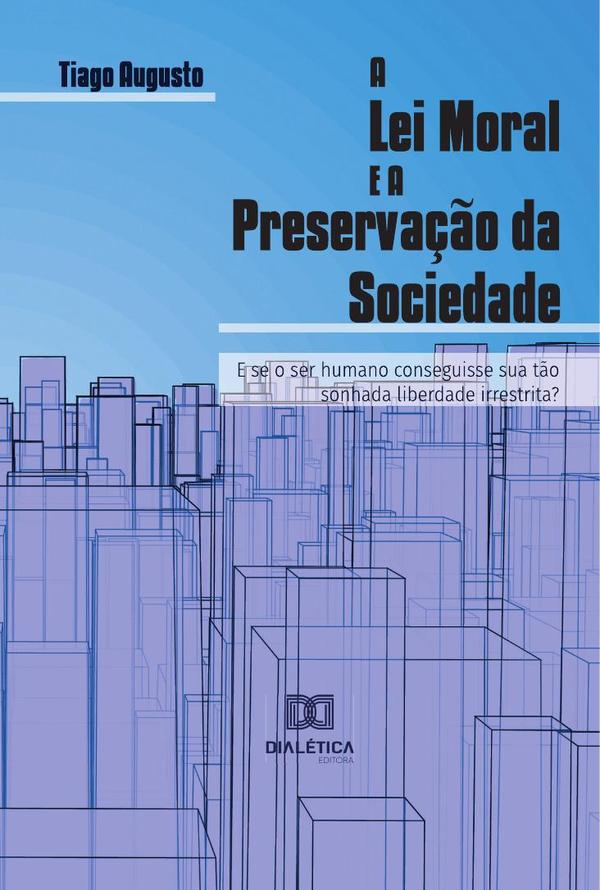A Lei Moral e a Preservação da Sociedade:e se o ser humano conseguisse sua tão sonhada liberdade irrestrita?