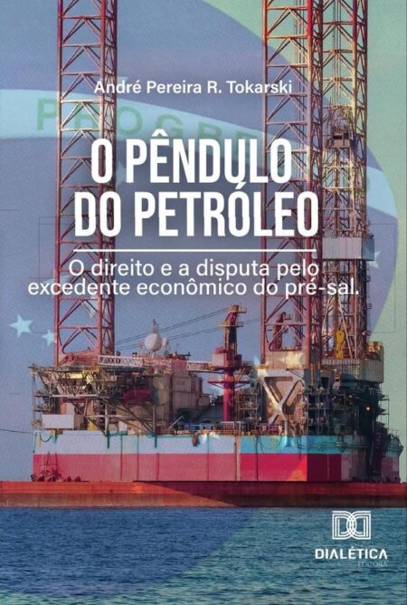 O Pêndulo do Petróleo:o direito e a disputa pelo excedente econômico do pré-sal