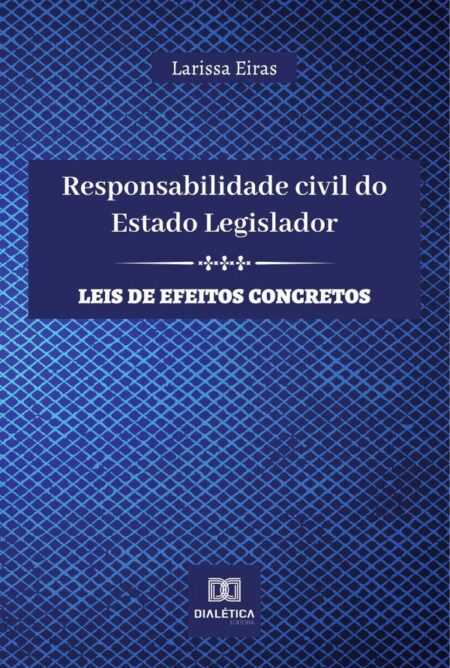 Responsabilidade civil do Estado Legislador:leis de efeitos concretos