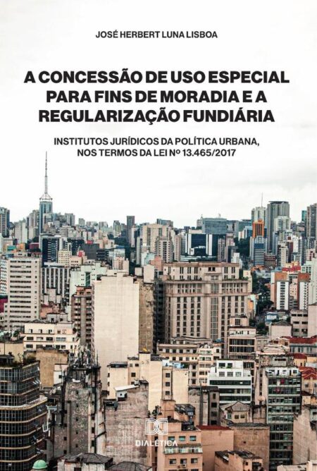 A Concessão de Uso Especial para Fins de Moradia e a Regularização Fundiária:Institutos Jurídicos da Política Urbana, nos termos da Lei no 13.465/2017