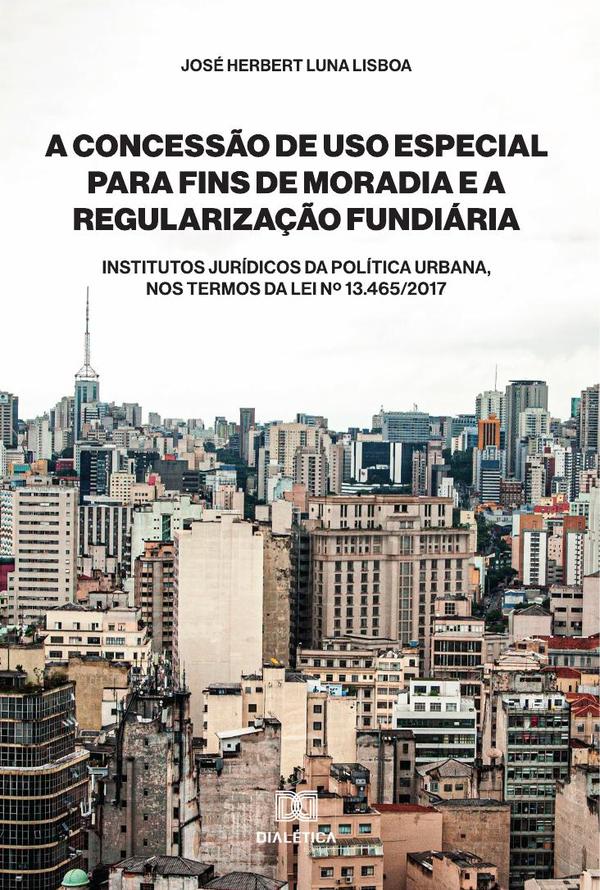 A Concessão de Uso Especial para Fins de Moradia e a Regularização Fundiária:Institutos Jurídicos da Política Urbana, nos termos da Lei no 13.465/2017