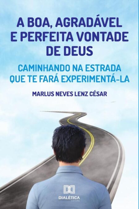 A boa, agradável e perfeita vontade de Deus:Caminhando na estrada que te fará experimentá-la