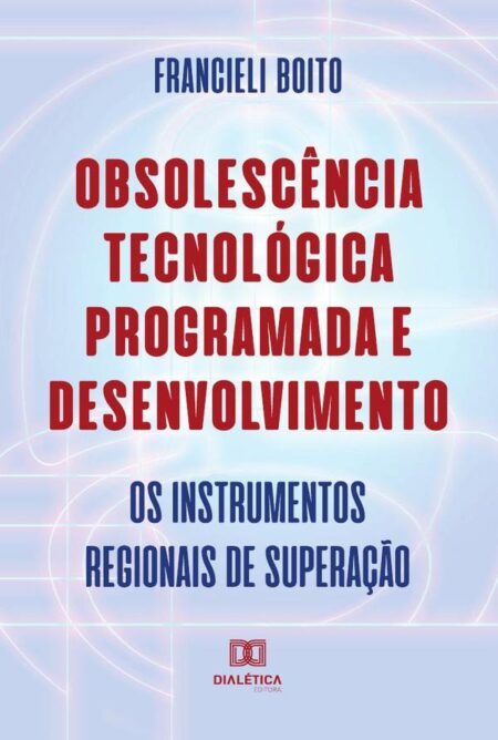 Obsolescência Tecnológica Programada e Desenvolvimento:os instrumentos regionais de superação