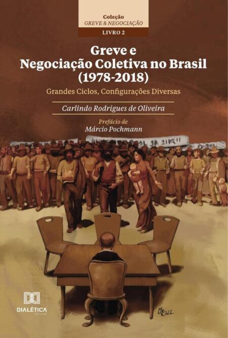 Greve e Negociação Coletiva no Brasil (1978-2018):grandes ciclos, configurações diversas - Coleção Greve & Negociação – Livro 2