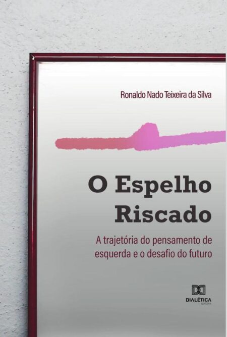 O Espelho Riscado:a trajetória do pensamento de esquerda e o desafio do futuro