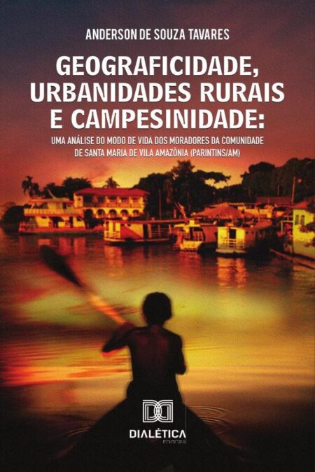 Geograficidade, urbanidades rurais e campesinidade:uma análise do modo de vida dos moradores da comunidade de Santa Maria de Vila Amazônia (Parintins/AM)