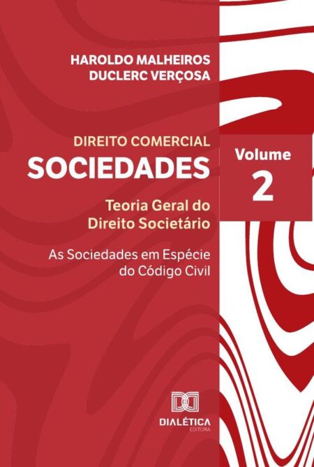 Direito Comercial - Sociedades:Teoria Geral do Direito Societário - As Sociedades em Espécie do Código Civil - Volume 2