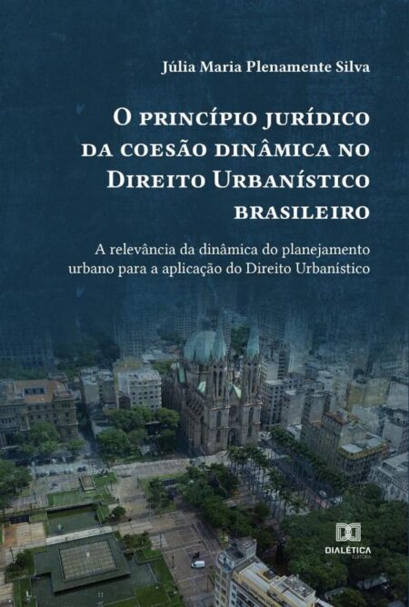 O princípio jurídico da coesão dinâmica no Direito Urbanístico brasileiro:a relevância da dinâmica do planejamento urbano para a aplicação do Direito Urbanístico