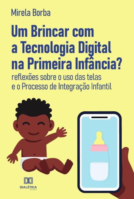 Um Brincar com a Tecnologia Digital na Primeira Infância?:reflexões sobre o uso das telas e o processo de integração infantil