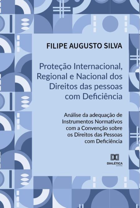 Proteção Internacional, Regional e Nacional dos Direitos das Pessoas com Deficiência:análise da adequação de instrumentos normativos com a Convenção sobre os Direitos das Pessoas com Deficiência