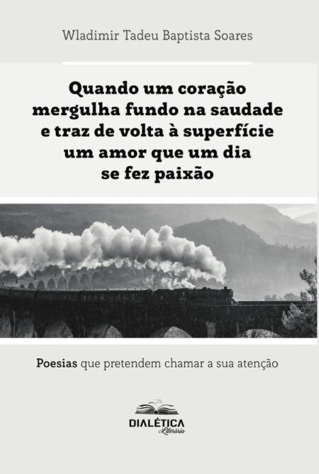 Quando um coração mergulha fundo na saudade e traz de volta à superfície um amor que um dia se fez paixão:poesias que pretendem chamar a sua atenção