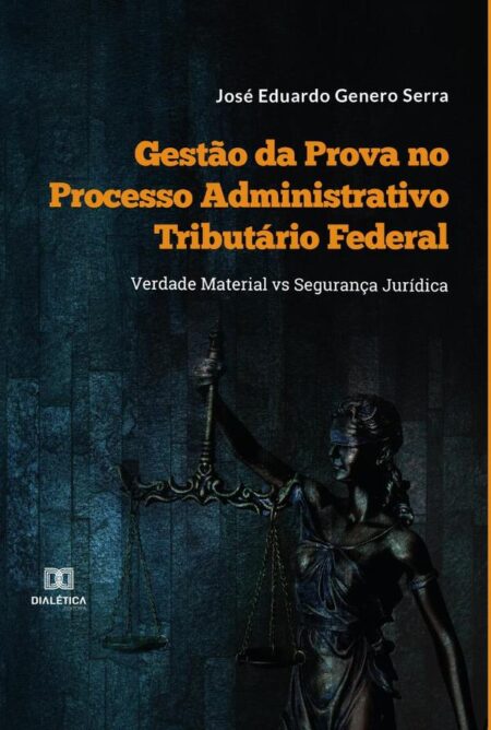 Gestão da Prova no Processo Administrativo Tributário Federal:Verdade Material vs Segurança Jurídica