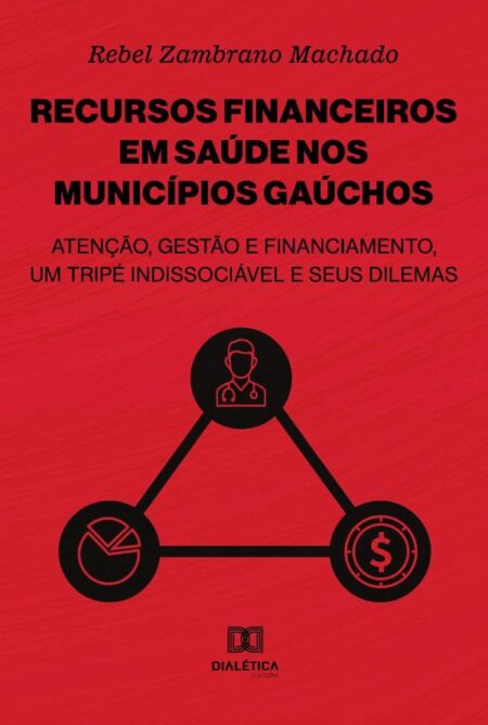 Recursos financeiros em saúde nos municípios gaúchos:atenção, gestão e financiamento, um tripé indissociável e seus dilemas