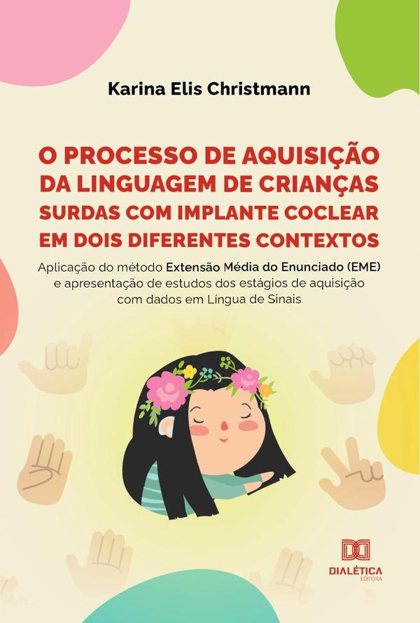 O processo de aquisição da linguagem de crianças surdas com implante coclear em dois diferentes contextos:aplicação do método Extensão Média do Enunciado (EME) e apresentação de estudos dos estágios de aquisição com dados em Língua de Sinais