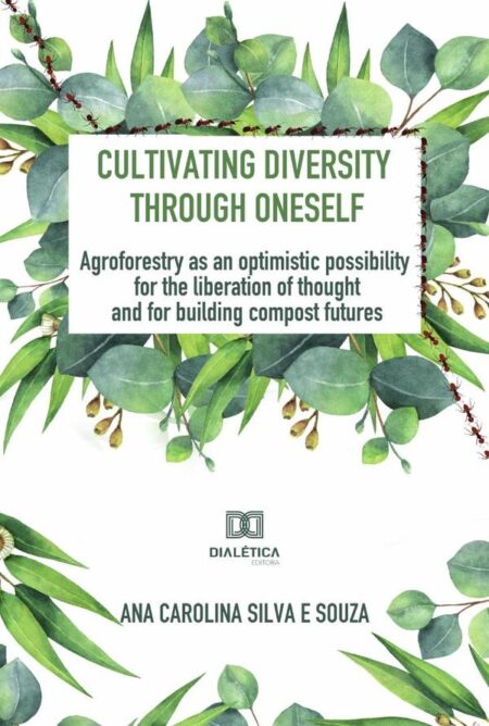 Cultivating diversity through oneself:agroforestry as an optimistic possibility for the liberation of thought and for building compost futures