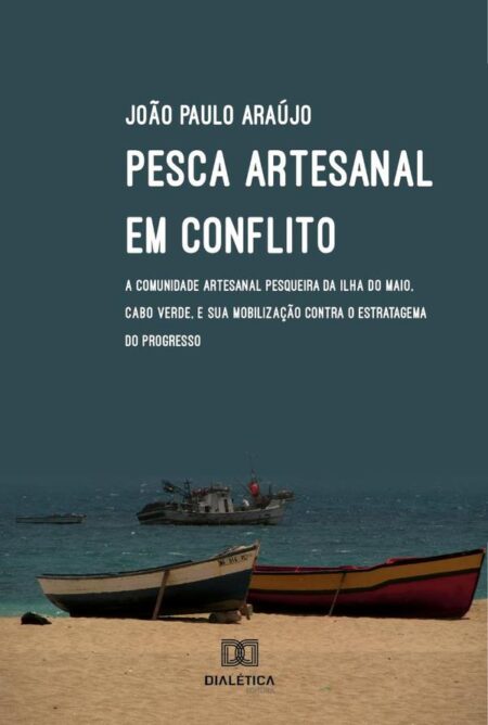Pesca artesanal em conflito:a comunidade artesanal pesqueira da ilha do Maio, Cabo Verde, e sua mobilização contra o estratagema do progresso