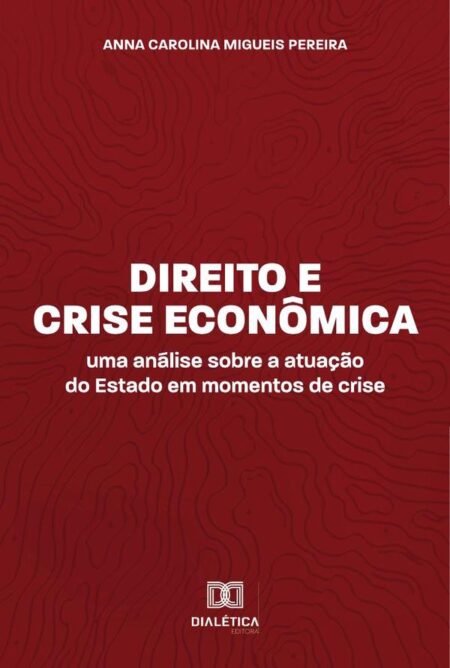 Direito e Crise Econômica:uma análise sobre a atuação do Estado em momentos de crise