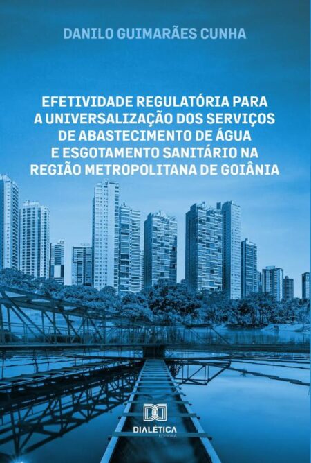 Efetividade regulatória para a universalização dos serviços de abastecimento de água e esgotamento sanitário na região metropolitana de Goiânia