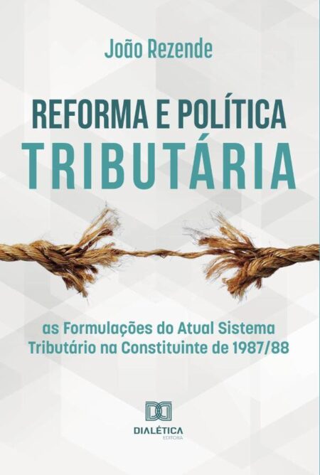 Reforma e política tributária:as formulações do atual Sistema Tributário na Constituinte de 1987/88