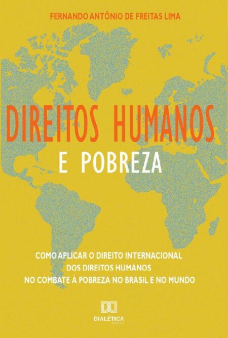 Direitos Humanos e Pobreza:como aplicar o direito internacional dos direitos humanos no combate à pobreza no Brasil e no mundo