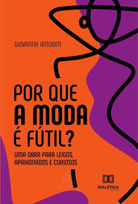 Por que a Moda é fútil?:uma obra para leigos, apaixonados e curiosos