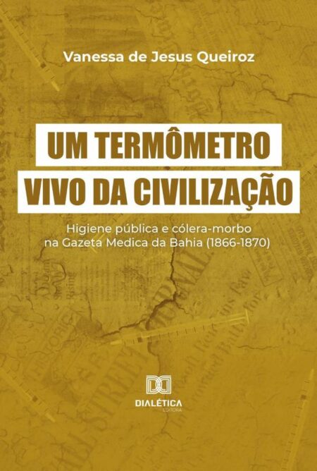 Um termômetro vivo da civilização:higiene pública e cólera-morbo na Gazeta Medica da Bahia (1866-1870)