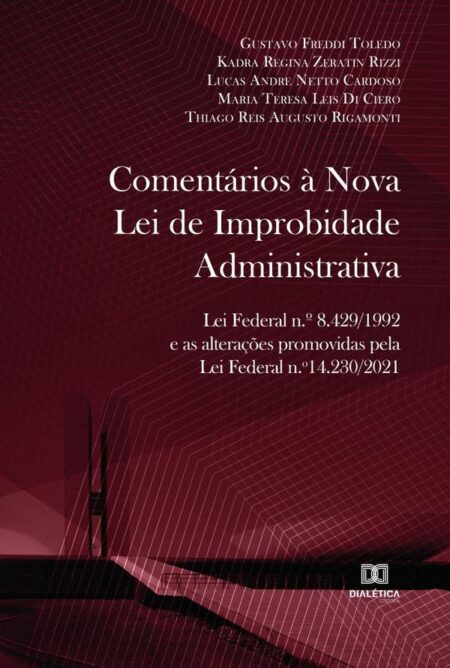 Comentários à Nova Lei de Improbidade Administrativa:Lei Federal n.o 8.429/1992 e as alterações promovidas pela Lei Federal n.o 14.230/2021