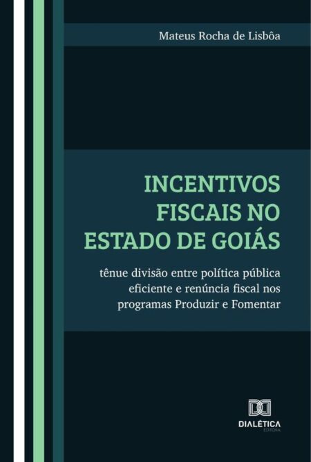 Incentivos fiscais no Estado de Goiás:tênue divisão entre política pública eficiente e renúncia fiscal nos programas Produzir e Fomentar