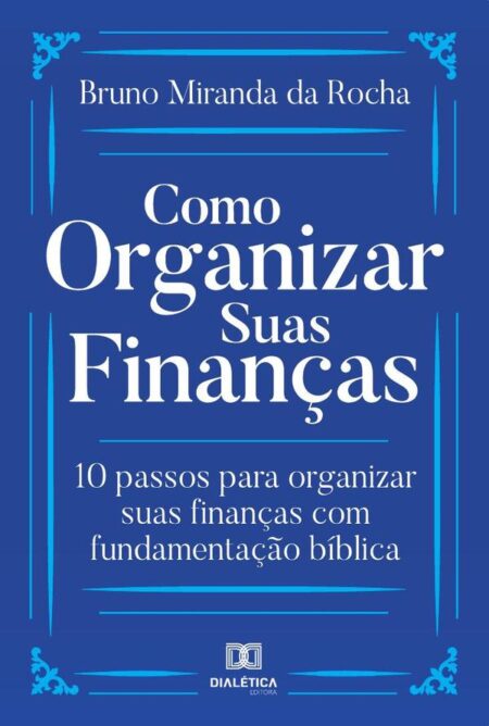 Como Organizar Suas Finanças:10 passos para organizar suas finanças com fundamentação bíblica