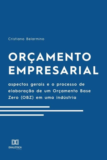 Orçamento Empresarial:aspectos gerais e o processo de elaboração de um Orçamento Base Zero (OBZ) em uma indústria