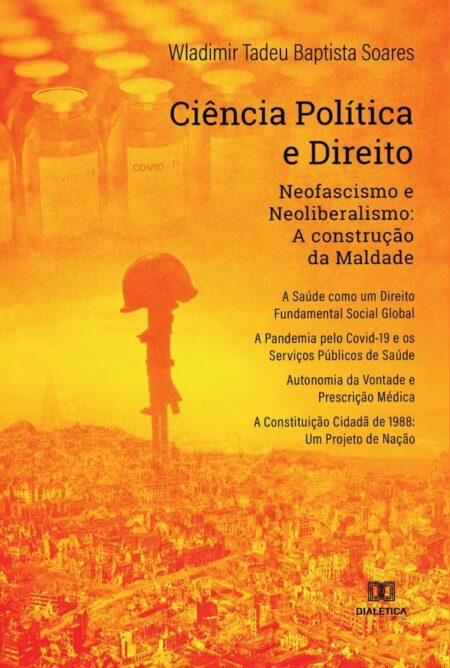 Ciência Política e Direito: neofascismo e neoliberalismo:a construção da Maldade. A Saúde como um Direito Fundamental Social Global. A Pandemia pelo Covid-19 e os Serviços Públicos de Saúde. Autonomia da Vontade e Prescrição Médica. A Constituição Cidadã de