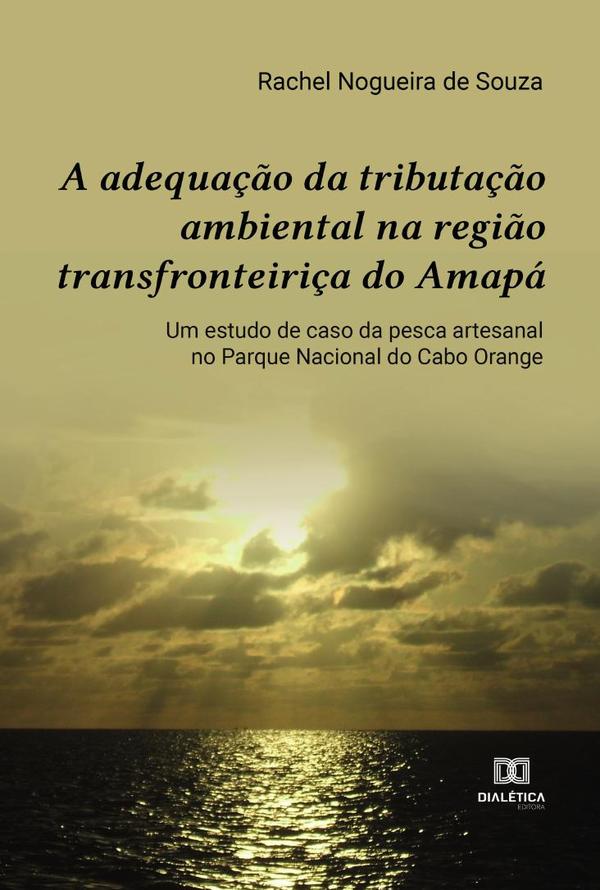 A adequação da tributação ambiental na região transfronteiriça do Amapá:um estudo de caso da pesca artesanal no Parque Nacional do Cabo Orange