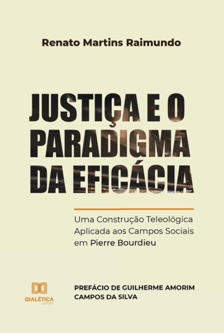 Justiça e o Paradigma da Eficácia:uma construção teleológica aplicada aos campos sociais em Pierre Bourdieu