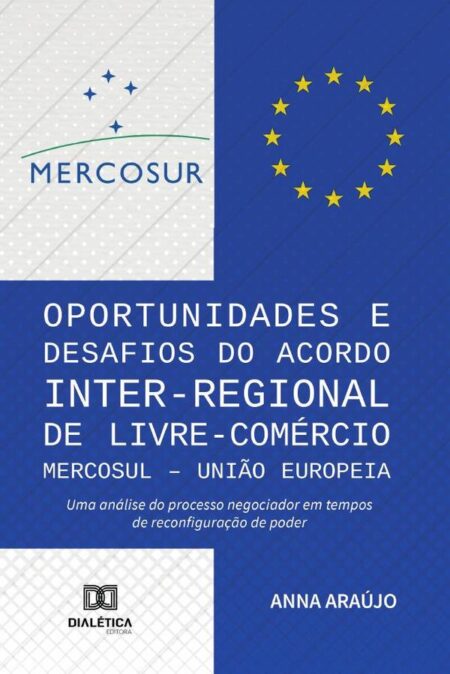 Oportunidades e Desafios do Acordo Inter-Regional de Livre-Comércio MERCOSUL – União Europeia:uma análise do processo negociador em tempos de reconfiguração de poder