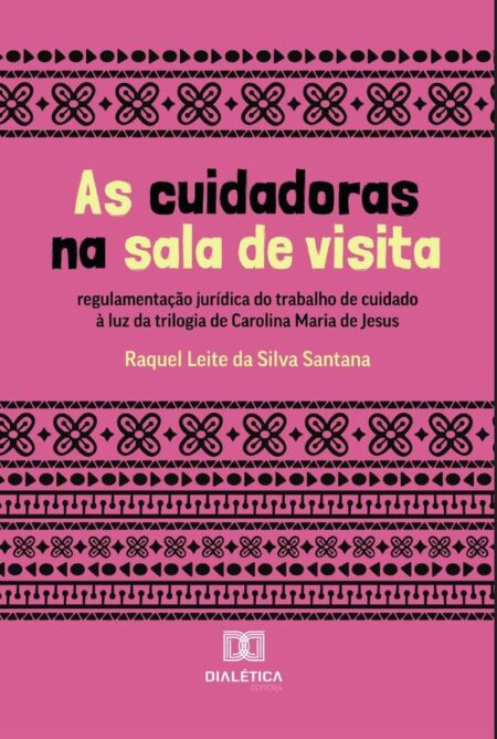 As cuidadoras na sala de visita:regulamentação jurídica do trabalho de cuidado à luz da trilogia de Carolina Maria de Jesus