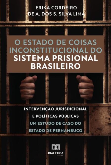 O estado de coisas inconstitucional do sistema prisional brasileiro:intervenção jurisdicional e políticas públicas - um estudo de caso do Estado de Pernambuco