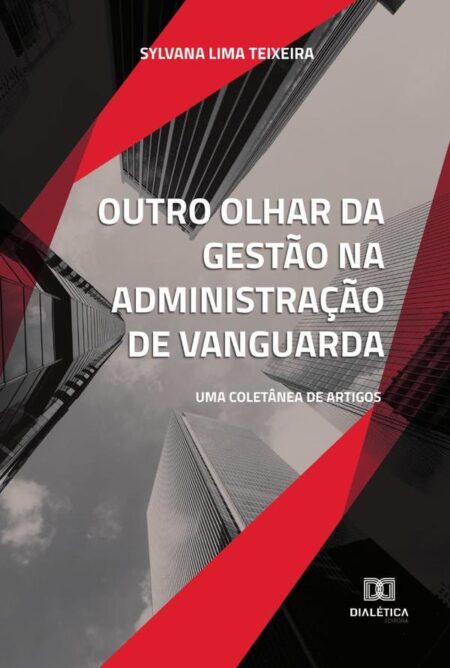 Outro olhar da gestão na administração de vanguarda:uma coletânea de artigos