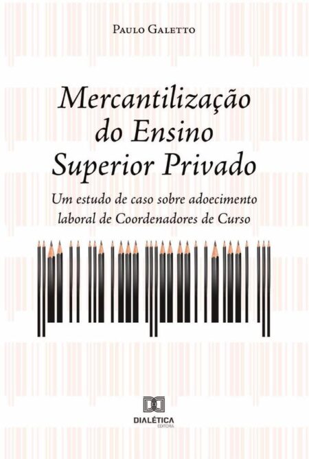 Mercantilização do Ensino Superior Privado:um estudo de caso sobre adoecimento laboral de Coordenadores de Curso