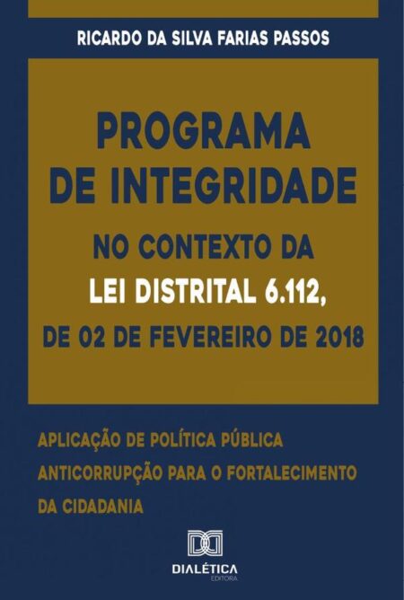 Programa de Integridade no contexto da Lei Distrital 6.112, de 02 de fevereiro de 2018:aplicação de política pública anticorrupção para o fortalecimento da cidadania